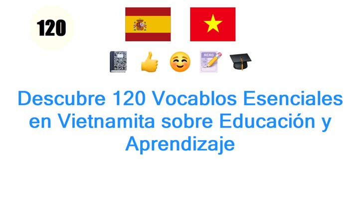 Descubre 120 Vocablos Esenciales en Vietnamita sobre Educación y Aprendizaje